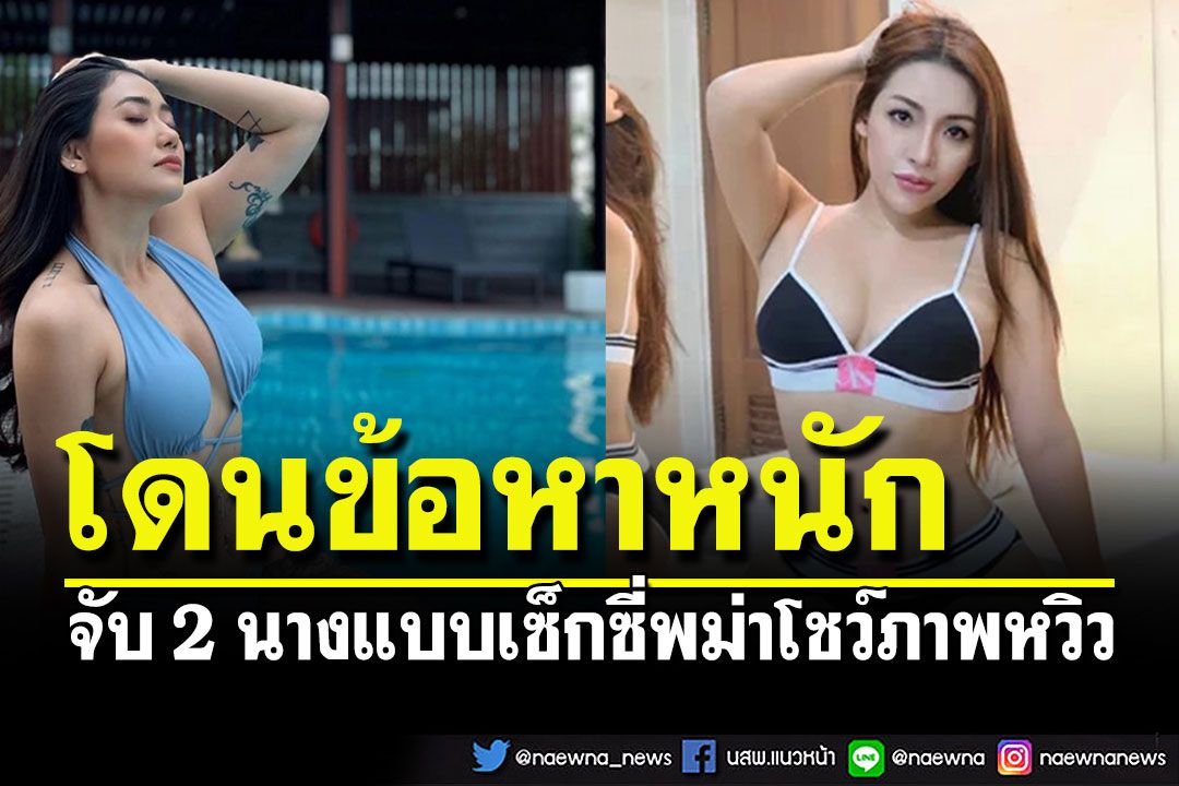 จับ 2 นางแบบสุดเซ็กซี่พม่า แจ้งข้อหาหนักโชว์หวิวทางสื่อออนไลน์