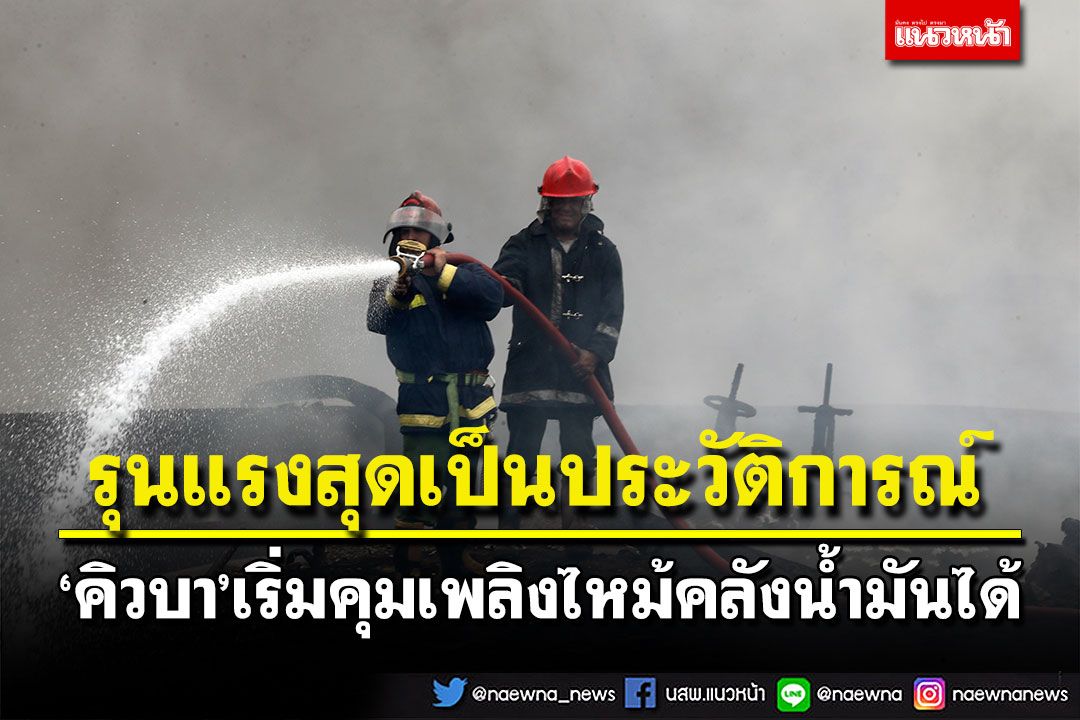 รุนแรงสุดเป็นประวัติการณ์! 'คิวบา'คุมเพลิงไหม้คลังน้ำมันได้แล้ว