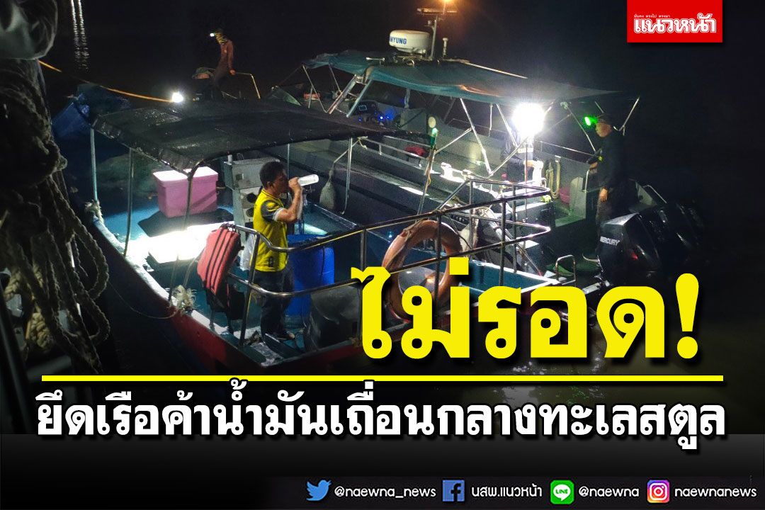 ยึดเรือค้าน้ำมันเถื่อนกลางทะเลสตูล ดัดแปลงตบตาเป็นเรือประมง ลอบขน 6 พันลิตร