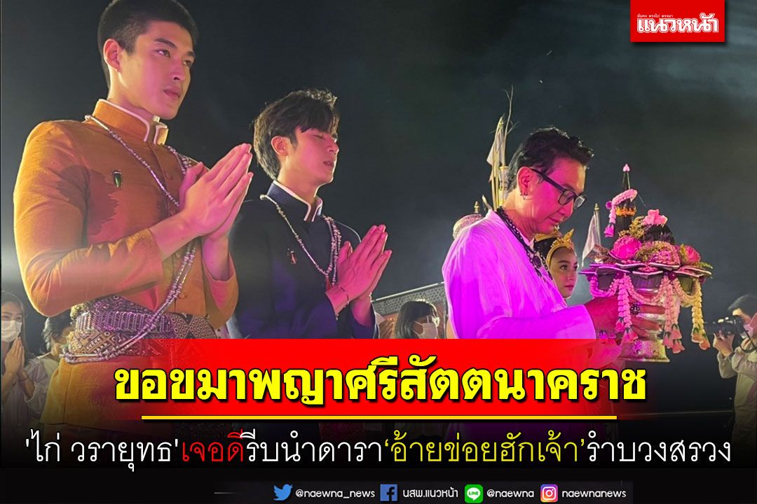 'ไก่ วรายุทธ'เจอดี!นำดาราละคร'อ้ายข่อยฮักเจ้า'ขอขมารำบวงสรวงพญาศรีสัตตนาคราช