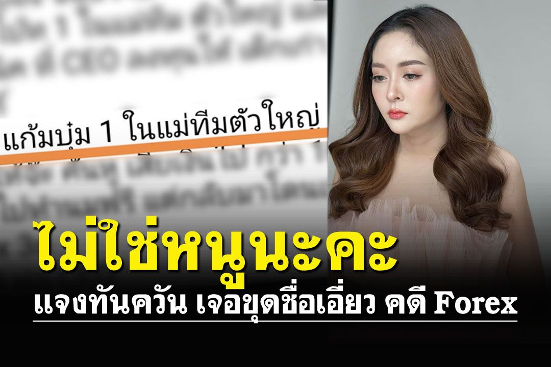 'แก้มบุ๋ม'ชี้แจงทันควัน ชาวเน็ตระบุชื่อเอี่ยว'คดีแชร์ Forex'