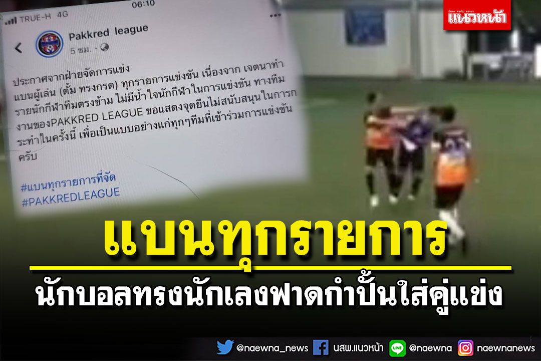 ‘ปากเกร็ดลีก’เดือด!แบนนักบอลทรงนักเลง ตบะแตกฟาดกำปั้นใส่คู่แข่ง