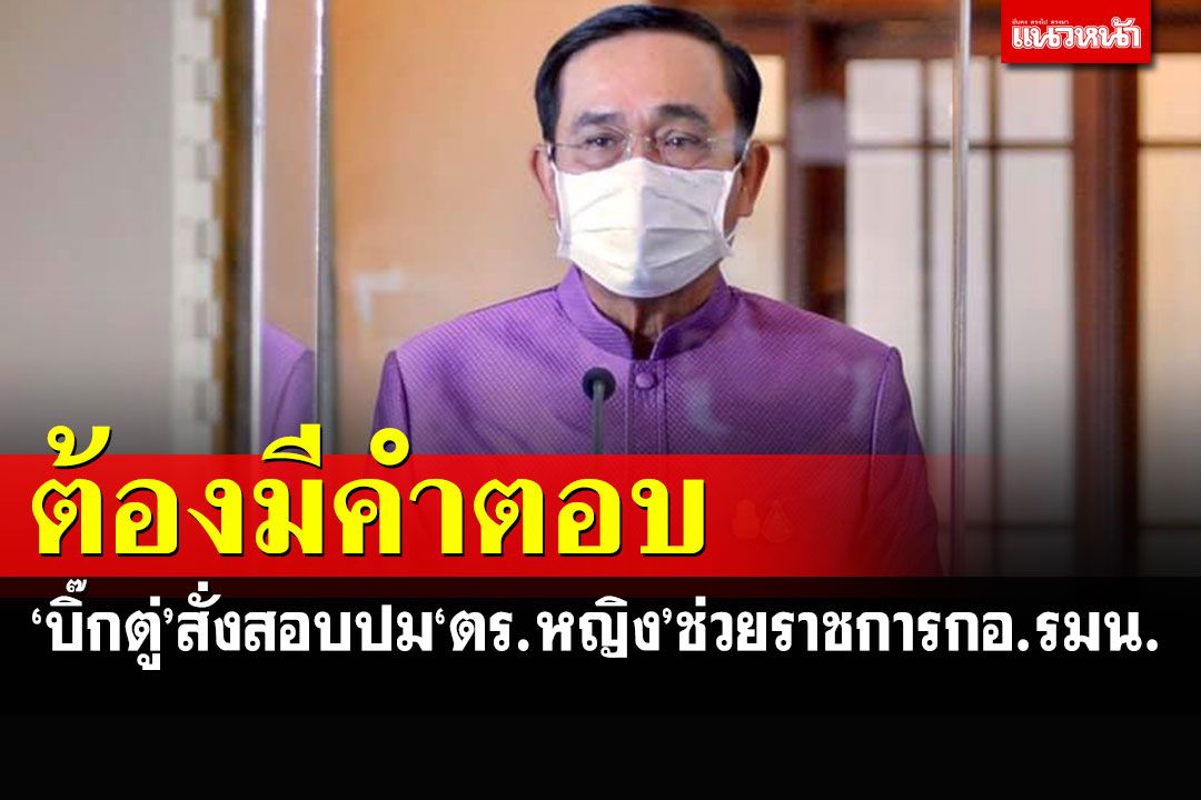 'บิ๊กตูู่'สั่งเร่งสอบปม'ตร.หญิง'ช่วยราชการกอ.รมน. ลั่นต้องมีคำตอบให้สังคม