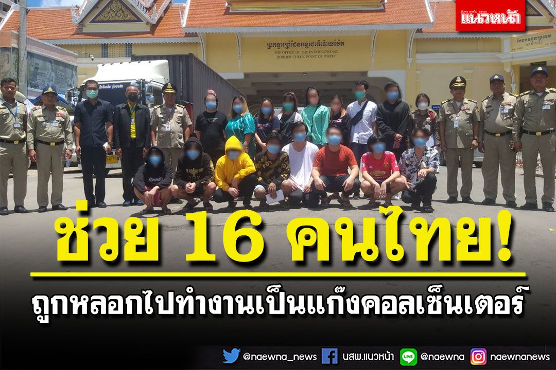 ช่วย 16 คนไทยถูกหลอกไปเป็นแก๊งคอลเซ็นเตอร์ โดนบังคับข่มขู่-ทำร้ายร่างกาย