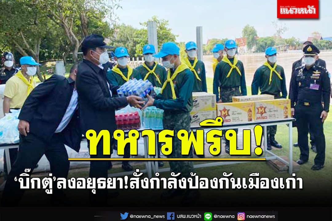 ‘บิ๊กตู่’ลงพื้นที่อยุธยา!ทหารพรึบป้องกันเมืองกรุงเก่า รับมือมวลน้ำเจ้าพระยา