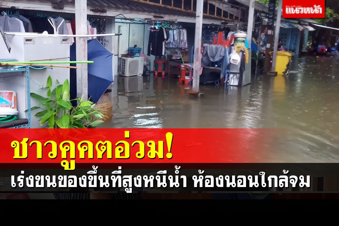 ฝนถล่มหนักชาวชุมชนเลียบคลองหลัง รพ.แพทย์รังสิตเร่งขนของขึ้นที่สูงหนีน้ำ
