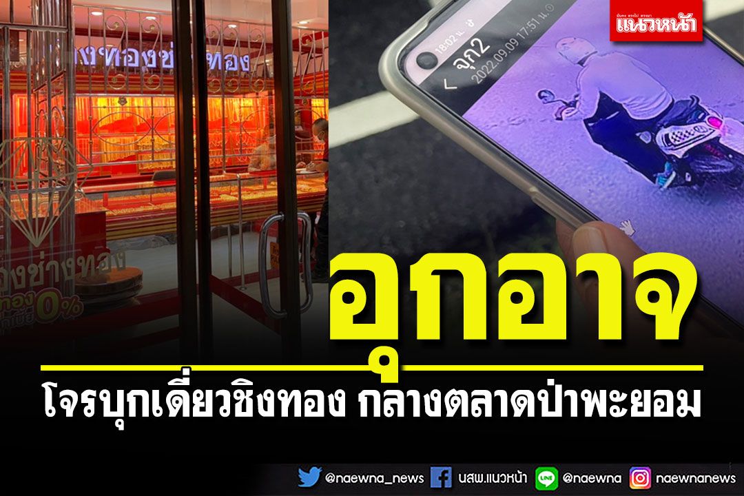 โจรบุกเดี่ยวควงปืนชิงทอง กลางตลาดป่าพะยอม ตร.ปิดเมืองเร่งล่าตัว