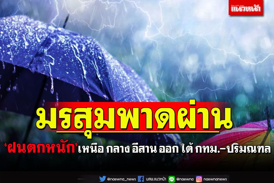 อันตราย!!‘ฝนตกหนัก’เหนือ กลาง อีสาน ออก ใต้ กทม.-ปริมณฑล