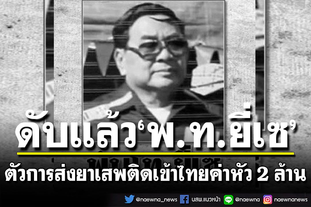 สิ้นแล้ว'พ.ท.ยี่เซ'หัวหน้ากองกำลังมูเซอดำ ตัวการส่งยาเสพติดเข้าไทยค่าหัว 2 ล้าน