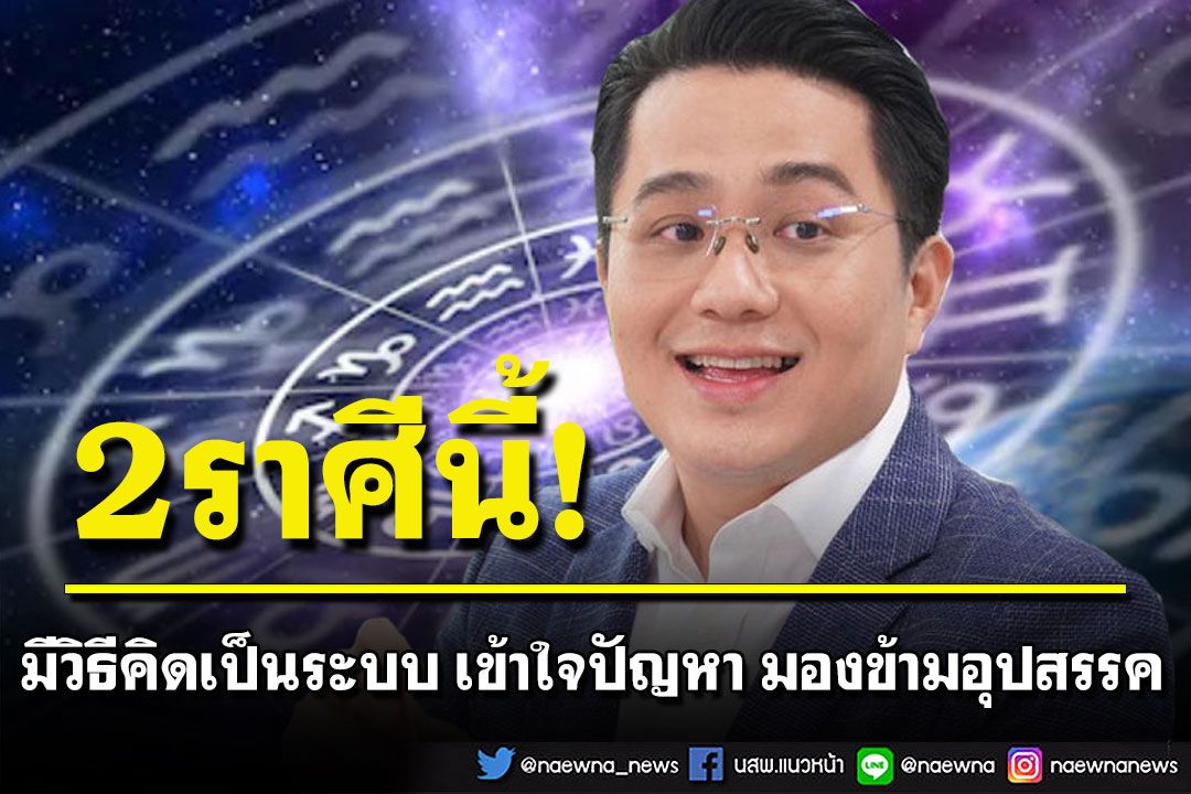 'หมอช้าง'เผยดวง 2 ราศีนี้ ทำเรื่องใหญ่ให้เป็นเรื่องเล็กได้  มีวิธีคิดเป็นระบบ เข้าใจปัญหา