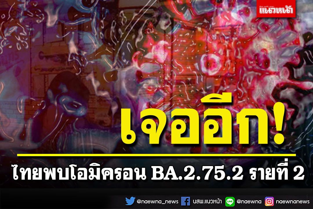 ศูนย์จีโนมฯเผยไทยพบโอมิครอน BA.2.75.2 รายที่ 2 เป็นเพศหญิง