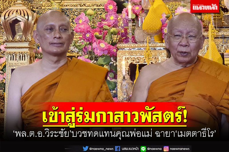เข้าสู่ร่มกาสาวพัสตร์! 'พล.ต.อ.วิระชัย'บวชทดแทนคุณพ่อแม่ ได้ฉายา'เมตตาธีโร'