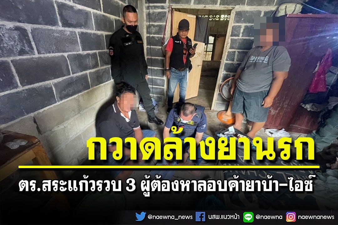 ตร.สระแก้วนำกำลังลุยกวาดล้างยาเสพติดรวบ 3 ผู้ต้องหาลอบค้ายาบ้า-ไอซ์