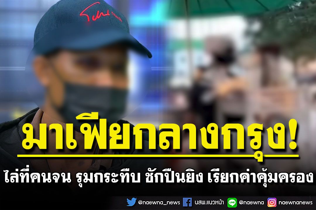 มาเฟียกลางกรุงถ่อย! ไล่ที่คนจน รุมกระทืบ ชักปืนยิง เรียกค่าคุ้มครอง ผู้เสียหายประกาศสู้