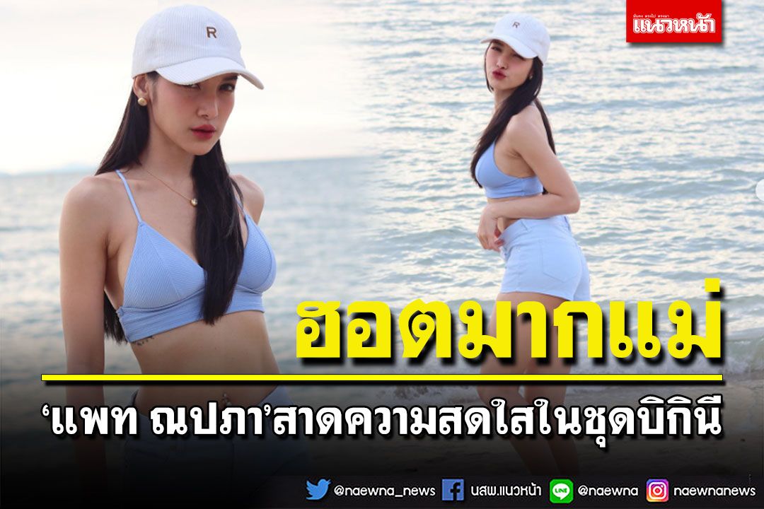 'แพท ณปภา'อวดลุคเซ็กซี่ขยี้ใจ สาดความสดใสในชุดบิกินี