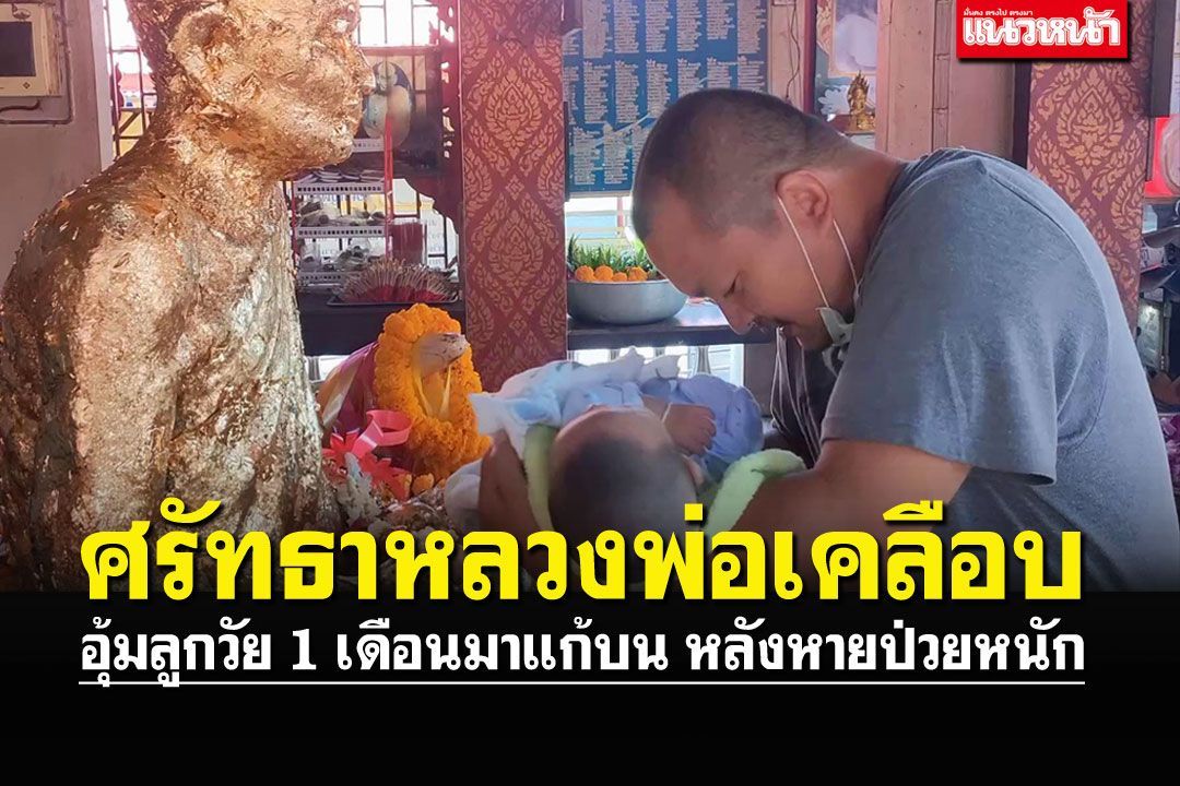 พ่ออุ้มลูกวัย1เดือนมาตามสัญญา หลังบน'หลวงพ่อเคลือบ'ให้หายป่วยหนัก