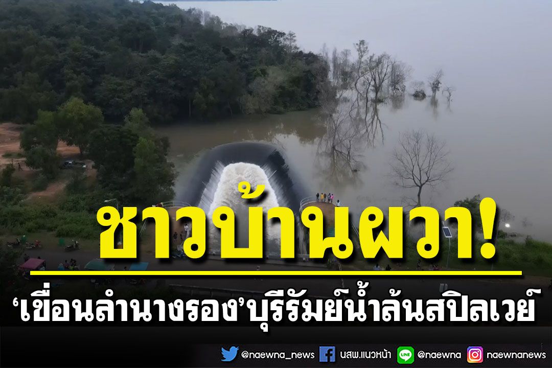 หวั่นซ้ำรอยปี56 'เขื่อนลำนางรอง'บุรีรัมย์น้ำล้นสปิลเวย์ อีก11อ่างเต็มความจุแล้ว