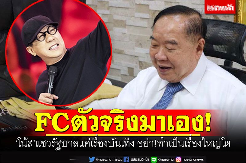 FCตัวจริงมาเอง! ‘โน้ส’แซวรัฐบาลแค่เรื่องบันเทิง อย่าทำเป็นเรื่องใหญ่โต