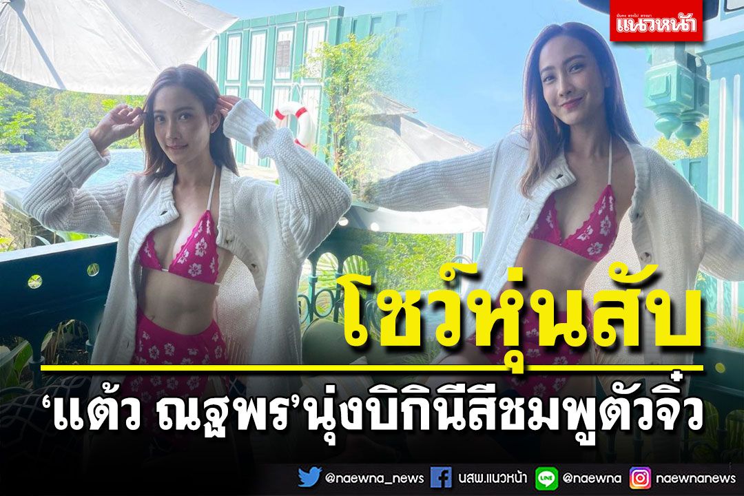 'แต้ว ณฐพร'โชว์หุ่นสับ นุ่งบิกินีสีชมพูตัวจิ๋ว