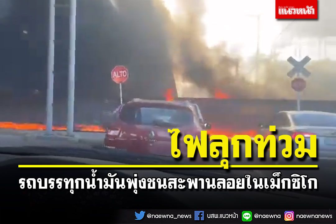 ไฟลุกท่วม! รถบรรทุกน้ำมันพุ่งชนสะพานลอยในเม็กซิโก