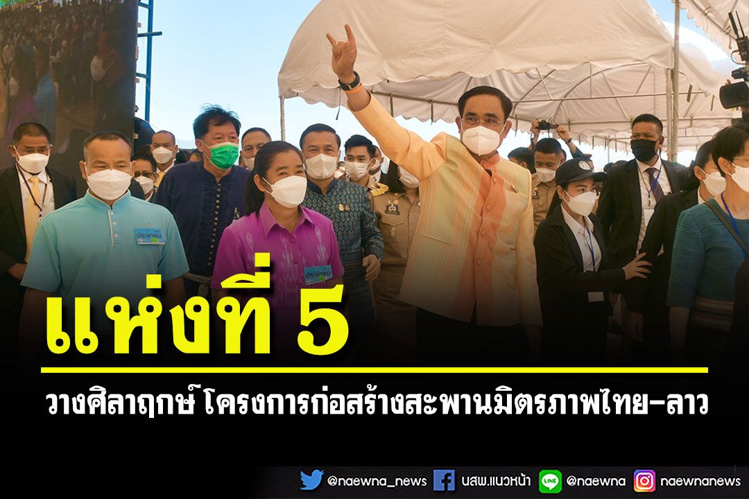 'บิ๊กตู่'เป็นประธานร่วมพิธีวางศิลาฤกษ์ โครงการก่อสร้างสะพานมิตรภาพไทย-ลาว แห่งที่ 5