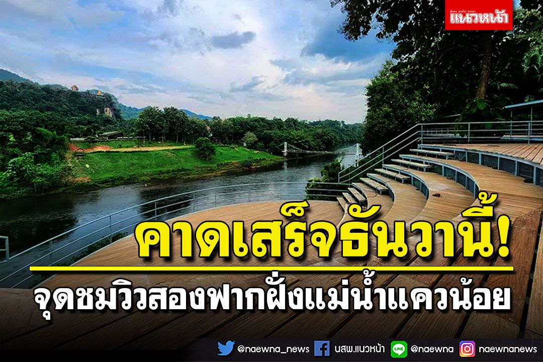 คาดเสร็จธันวานี้! จุดชมวิวสองฟากฝั่ง'แม่น้ำแควน้อย'
