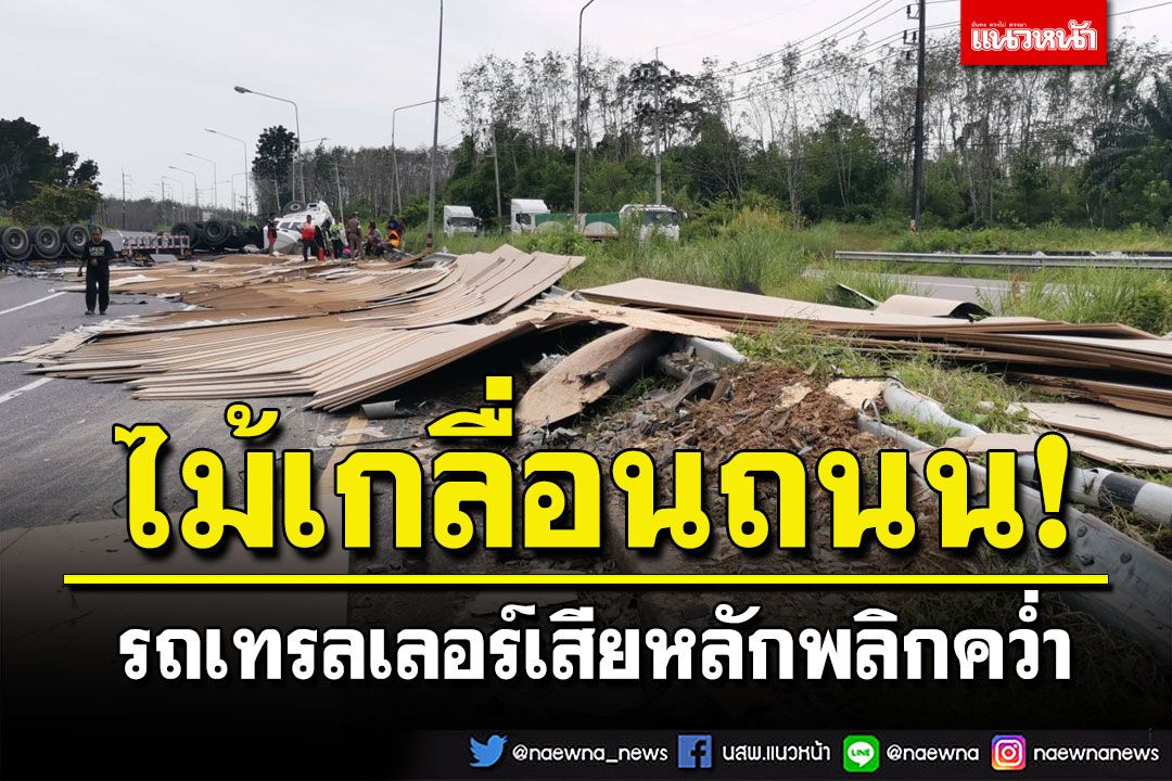 รถเทรลเลอร์เสียหลักพลิกคว่ำ ไม้กระดานกว่า30ตันเทกระจาดเกลื่อนถนน