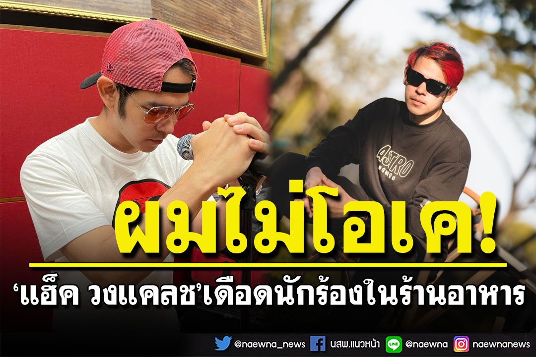 'แฮ็ค วงแคลช'เดือดจัด! ลั่นไม่โอเค นักร้องในร้านอาหารไม่มีกาลเทศะ ต้องรีบเช็กบิลหนี