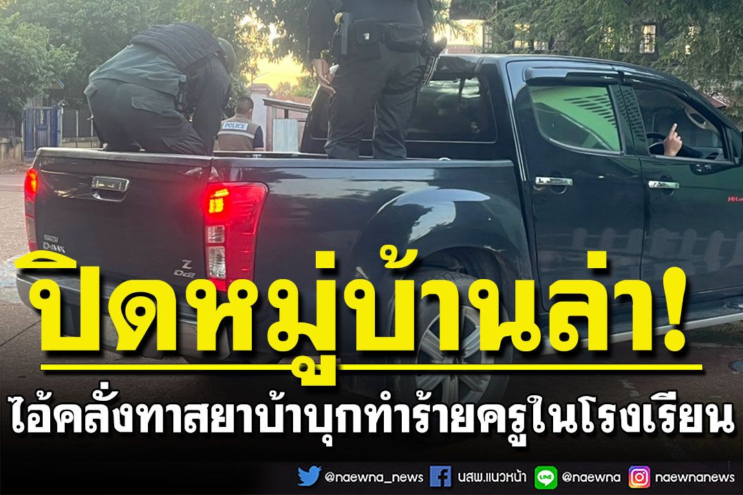 ปิดหมู่บ้านล่าทาสยาบ้า บุกทำร้ายครูในโรงเรียน แม่สุดเอือมข่มขู่ขอเงินซื้อยา