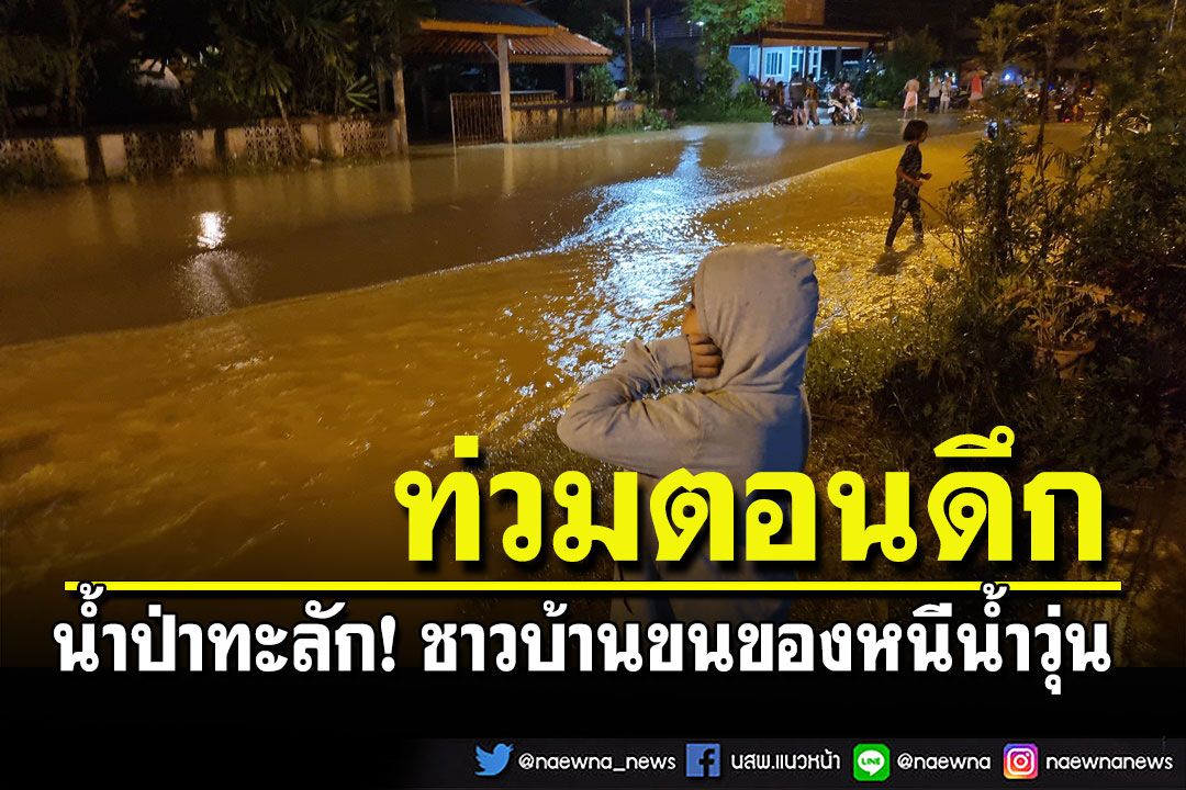 น้ำป่าโตนปลิวทะลักท่วม 'ตำบลฉลุง' หาดใหญ่กลางดึกชาวบ้านตั้งตัวไม่ทัน