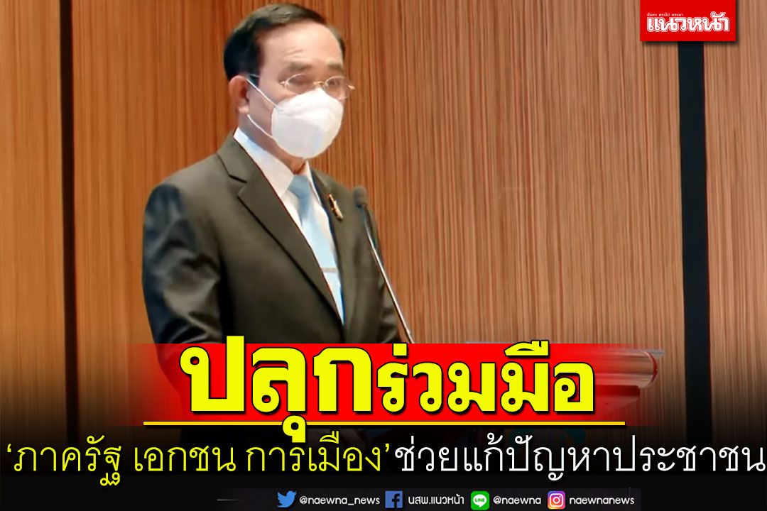 ‘บิ๊กตู่’ปลุกภาครัฐ เอกชน การเมือง ร่วมมือแก้ปัญหาปชช.ประเทศ