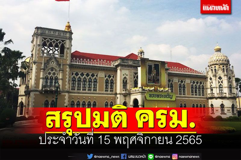 สรุปมติคณะรัฐมนตรี (ครม.) ประจำวันที่ 15 พฤศจิกายน 2565