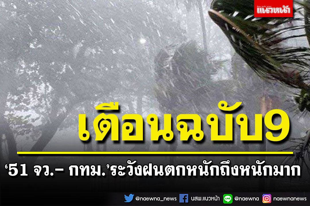 กรมอุตุฯประกาศฉบับ 9  เตือน 51 จังหวัดระวังฝนตกหนักถึงหนักมาก กทม.โดนด้วย