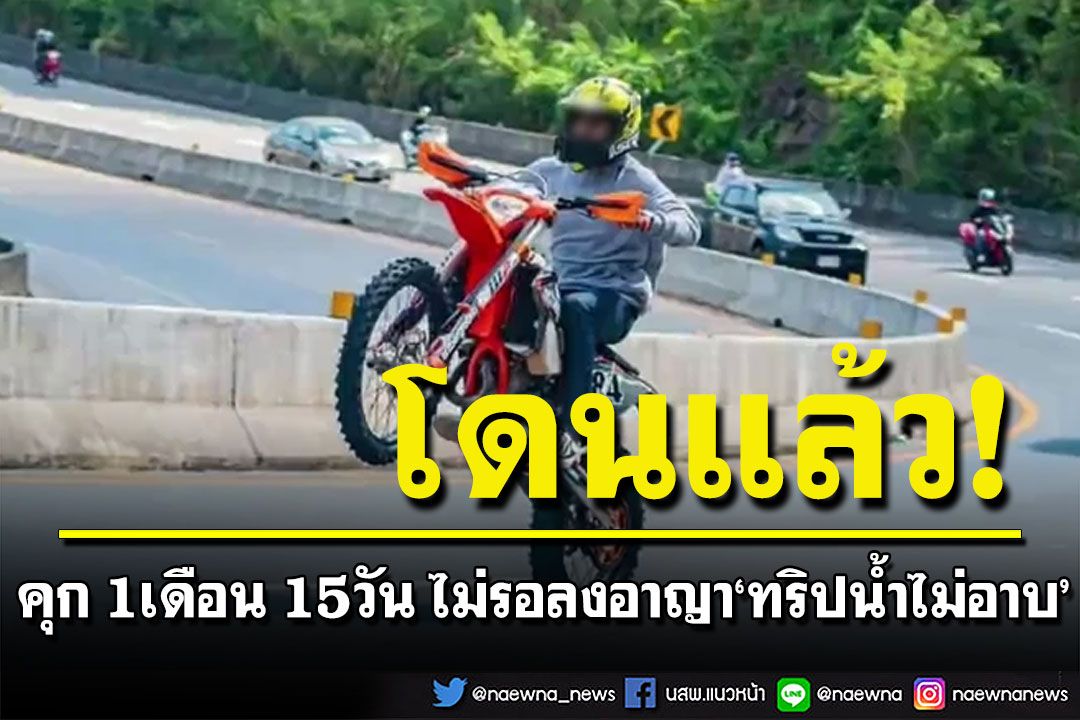 'ทริปน้ำไม่อาบ'โดนแล้ว! ศาลพิพากษาคุก 1 เดือน 15 วัน ไม่รอลงอาญา ยึดรถด้วย