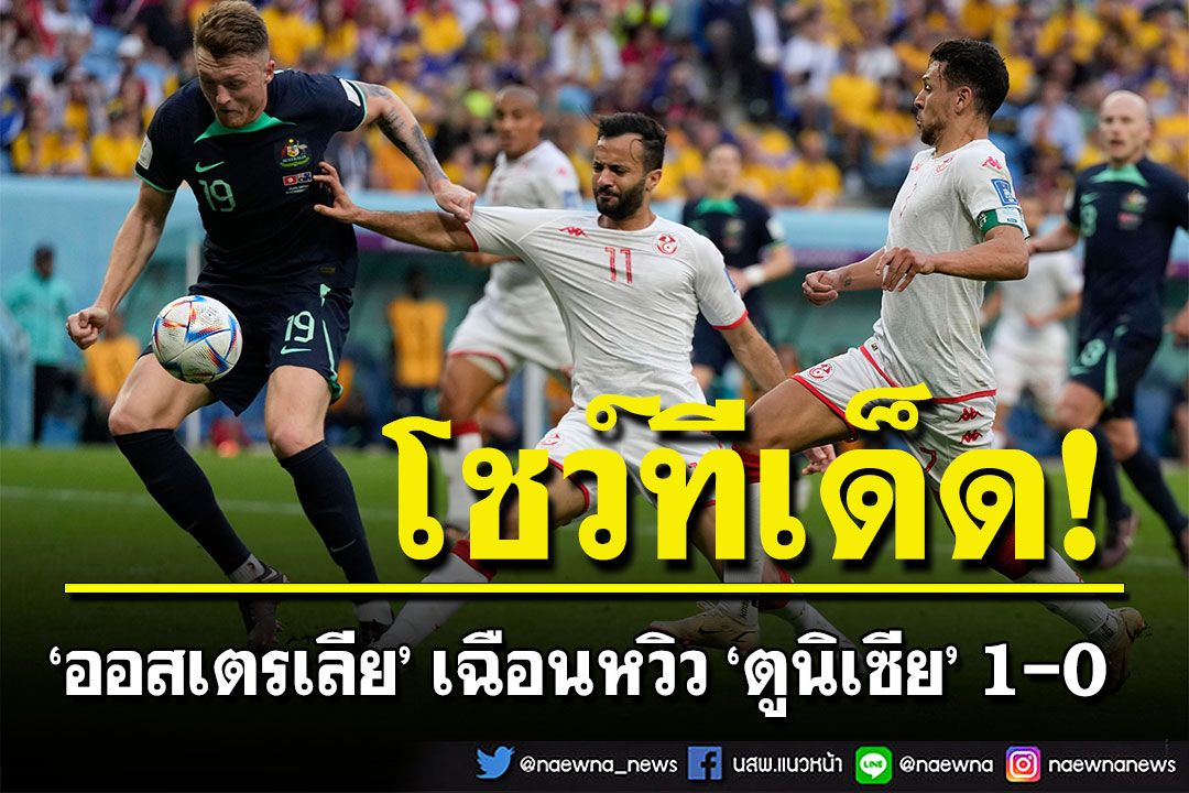 เอเชียมาแรง!  ‘ออสเตรเลีย’ เฉือนหวิว ‘ตูนิเซีย’ 1-0  ศึกฟุตบอลโลก 2022