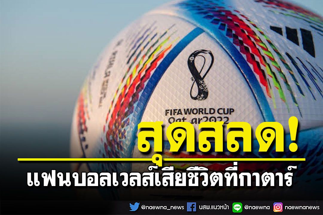 สลด! แฟนบอลเวลส์เสียชีวิตที่กาตาร์