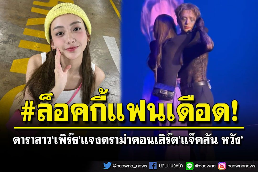 'เพิร์ธ วีริณฐ์ศรา'แจงยิบ! หลังมีดราม่าร้อนถูกล็อคเป็นลัคกี้แฟน'แจ็คสัน หวัง'