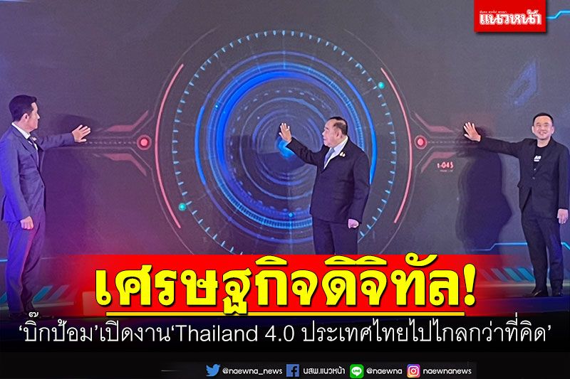 เศรษฐกิจดิจิทัล! 'บิ๊กป้อม'เปิดงาน'Thailand 4.0 ประเทศไทยไปไกลกว่าที่คิด'