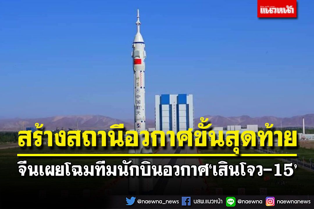 จีนเผยโฉมทีมนักบินอวกาศ'เสินโจว-15' สร้างสถานีอวกาศขั้นสุดท้าย
