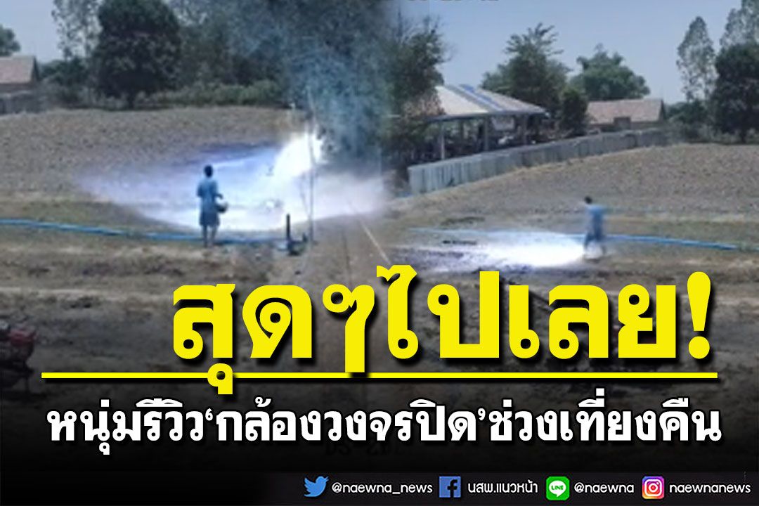 มันจ้าซะเหลือเกิน!  หนุ่มรีวิว‘กล้องวงจรปิด’ช่วงเที่ยงคืน สภาพสว่างโร่ (คลิป)