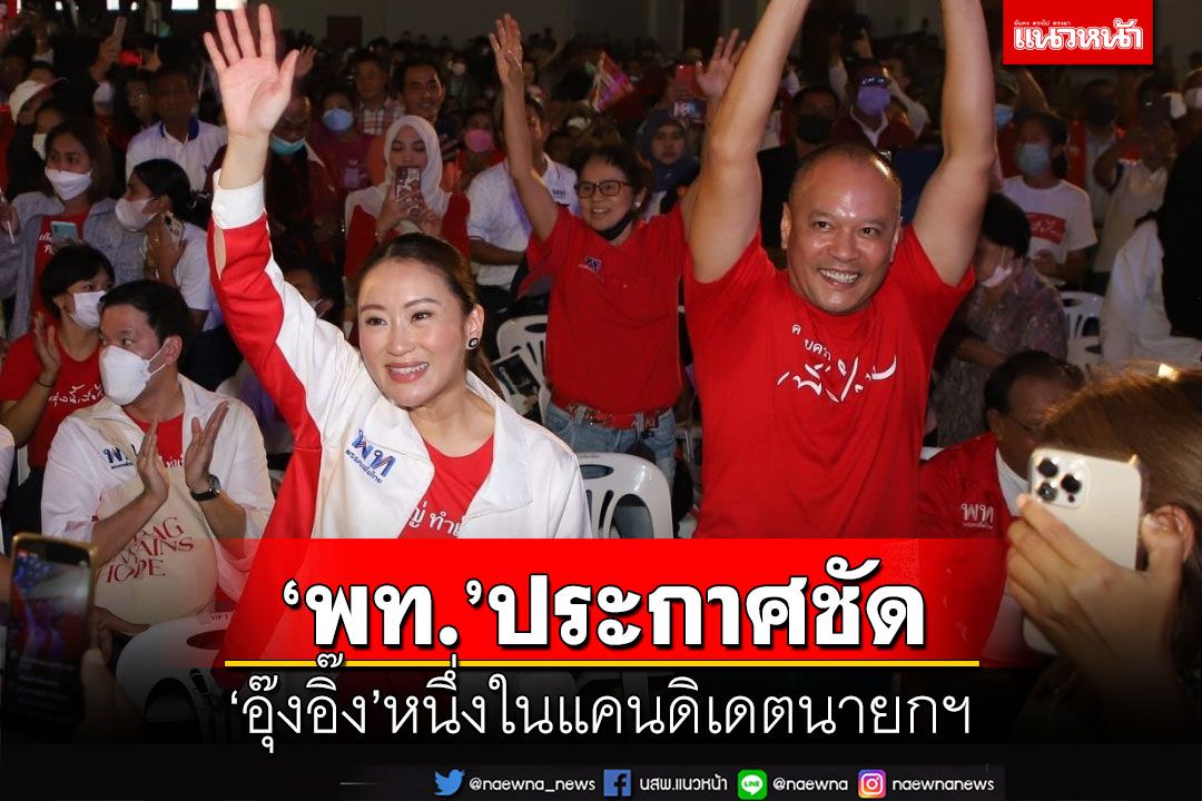 พท.ประกาศชัด‘อุ๊งอิ๊ง’หนึ่งในแคนดิเดตนายกฯ ‘เต้น’ลั่นเลือกพรรคอื่นได้‘ลุงตู่’
