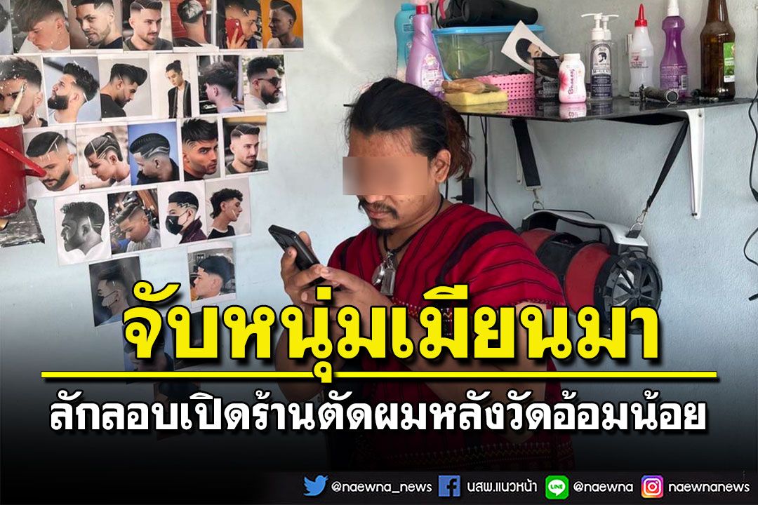 สมุทรสาครบุกจับหนุ่มเมียนมา ลักลอบเปิดร้านเสริมสวยหลังวัดอ้อมน้อย