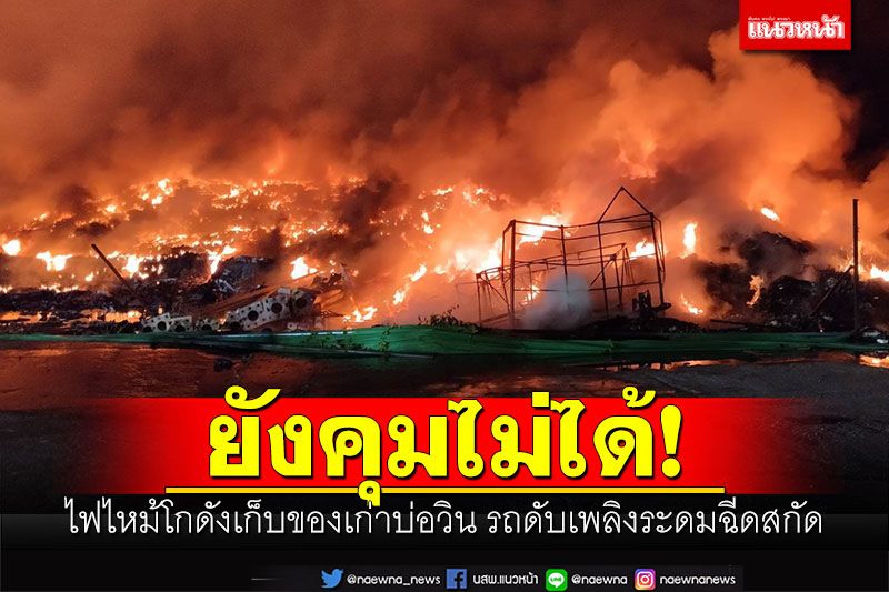 ยังคุมไม่ได้! ไฟไหม้โกดังเก็บของเก่าบ่อวิน รถดับเพลิงระดมฉีดสกัด