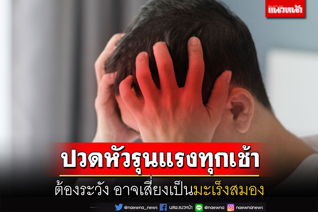 ปวดหัวรุนแรงทุกเช้า ต้องระวัง อาจเสี่ยงเป็นมะเร็งสมอง