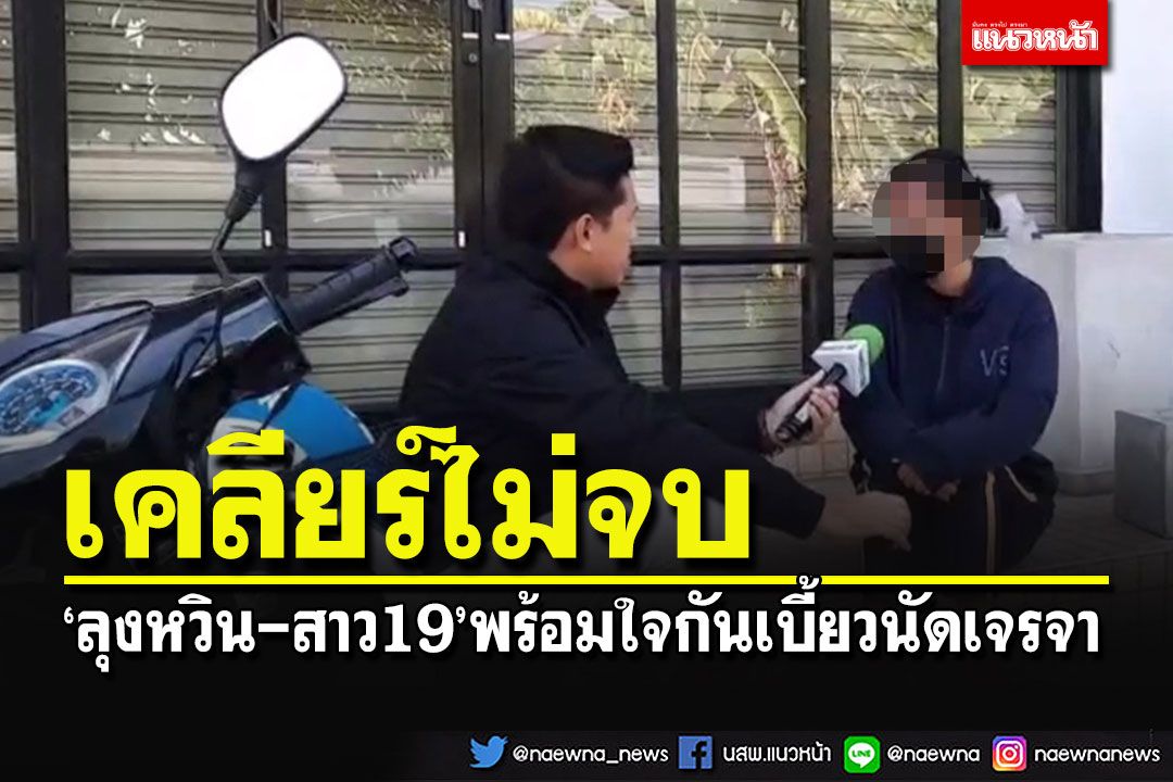 'ลุงหวิน-สาว19'ยังเคลียร์ใจไม่จบ นัดเจรจาสภ.บ้านดุง สุดท้ายโดนเทกันระนาว