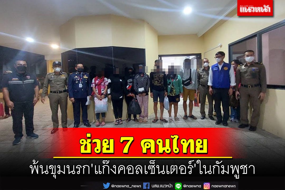 ช่วย 7 คนไทยพ้นขุมนรก'แก๊งคอลเซ็นเตอร์ชาวจีน'ในกัมพูชากลับประเทศ