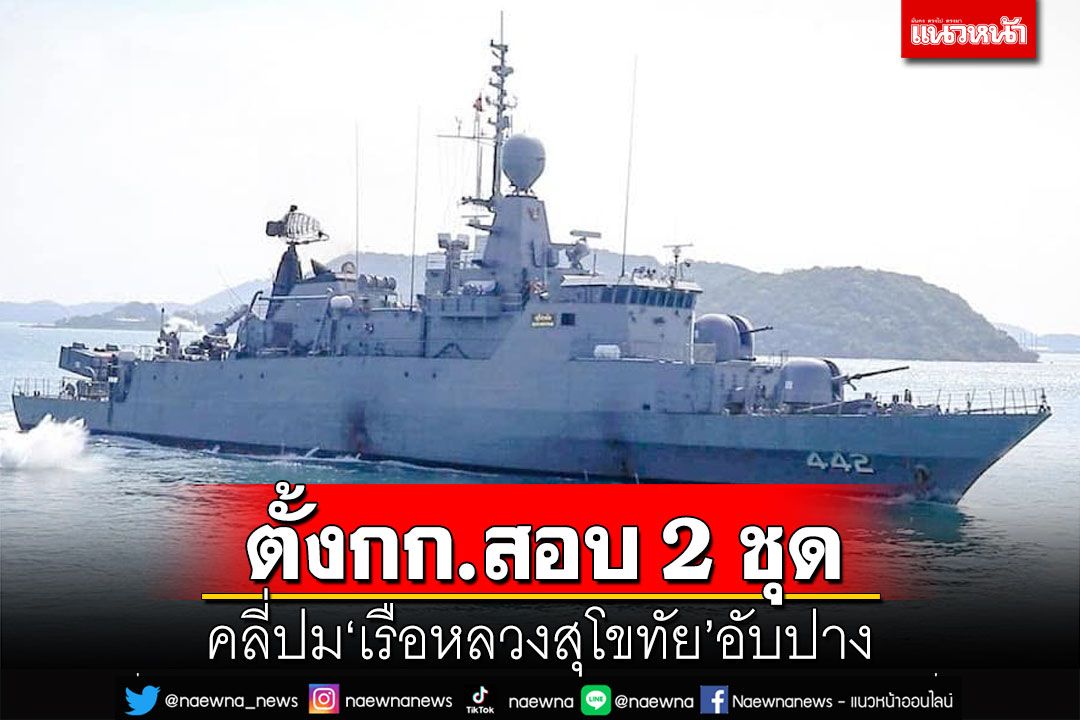 ผบ.ทร.ตั้งคณะกรรมการ 2 ชุดสอบ‘ร.ล.สุโขทัย’อับปาง พบอีก 1 ร่าง
