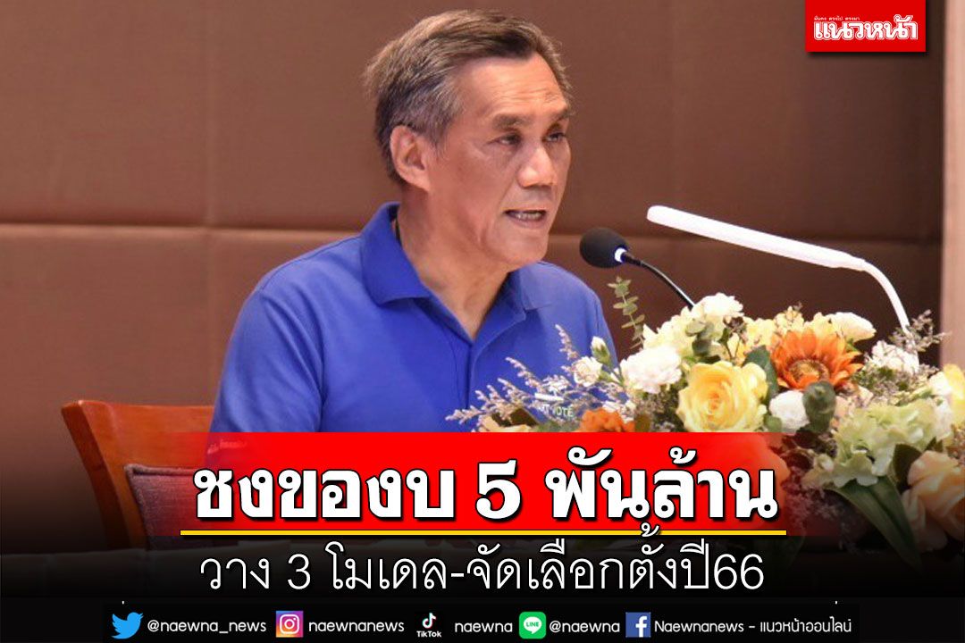กกต.ชงสำนักงบฯขอ 5 พันล้านจัด‘เลือกตั้ง’ปี66 เตรียม‘ชุดเคลื่อนที่เร็ว’จับทุจริต