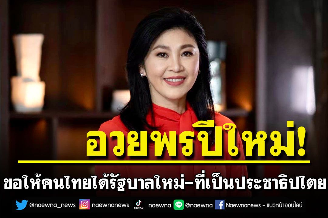 'ยิ่งลักษณ์'อวยพรปีใหม่ ขอให้คนไทยได้รัฐบาลใหม่ ที่เป็นประชาธิปไตย