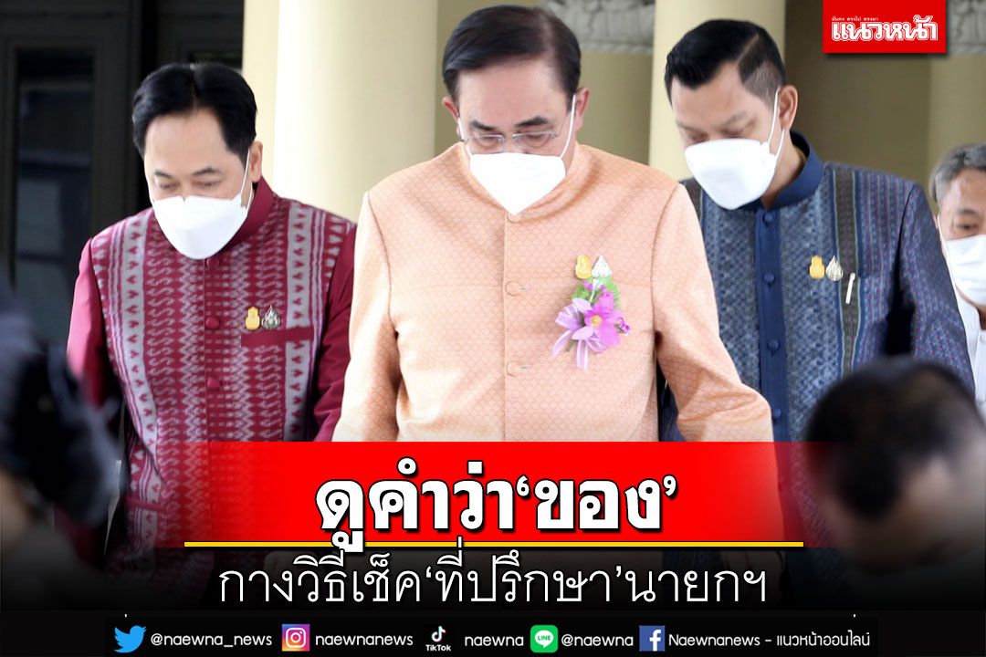 ดูคำว่า‘ของ’!กางวิธีเช็ค‘ที่ปรึกษา’นายกฯ ตั้ง 5 คนไม่มีค่าตอบแทน-สิทธิพิเศษ